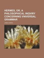 Hermes, Or, a Philosophical Inqviry Concerning Vniversal Grammar di James Harris edito da Rarebooksclub.com
