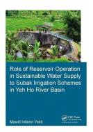 Role of Reservoir Operation in Sustainable Water Supply to Subak Irrigation Schemes in Yeh Ho River Basin di Mawiti Infantri (UNESCO-IHE Institute for Water Education Yekti edito da Taylor & Francis Ltd