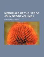 Memorials of the Life of John Gregg Volume 4 di Robert Samuel Gregg edito da Rarebooksclub.com