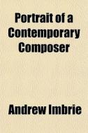 Portrait Of A Contemporary Composer di Andrew Imbrie edito da General Books