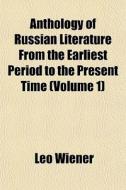 Anthology Of Russian Literature From The Earliest Period To The Present Time (volume 1) di Leo Wiener edito da General Books Llc
