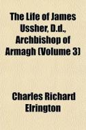 The Life Of James Ussher, D.d., Archbish di Charles Richard Elrington edito da General Books