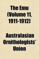 The Emu Volume 11, 1911-1912 di Australasian Union edito da General Books