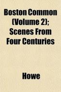 Boston Common Volume 2 ; Scenes From Fo di Howe edito da General Books
