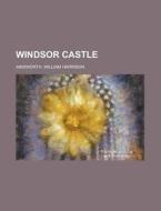 Windsor Castle di William Harrison Ainsworth edito da Rarebooksclub.com