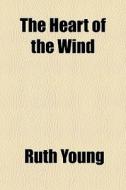 The Heart Of The Wind di Ruth Young edito da General Books Llc
