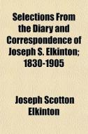 Selections From The Diary And Correspond di Joseph Scotton Elkinton edito da General Books