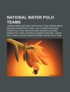 National Water Polo Teams: Croatia Men's National Water Polo Team, Italy Women's National Water Polo Team di Source Wikipedia edito da Books Llc