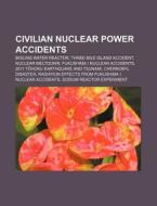 Civilian Nuclear Power Accidents: Three di Books Llc edito da Books LLC, Wiki Series
