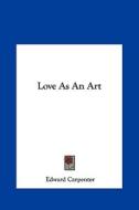 Love as an Art di Edward Carpenter edito da Kessinger Publishing