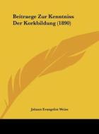 Beitraege Zur Kenntniss Der Korkbildung (1890) di Johann Evangelist Weiss edito da Kessinger Publishing