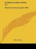 D. Martin Luthers Werke V4: Kritische Gesammtausgabe (1886) di Martin Luther edito da Kessinger Publishing