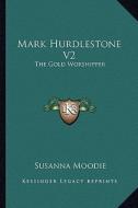 Mark Hurdlestone V2: The Gold Worshipper di Susanna Moodie edito da Kessinger Publishing
