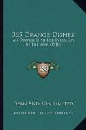 365 Orange Dishes: An Orange Dish for Every Day in the Year (1910) di Dean and Son Limited edito da Kessinger Publishing