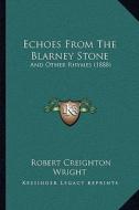 Echoes from the Blarney Stone: And Other Rhymes (1888) di Robert Creighton Wright edito da Kessinger Publishing