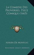 La Comedie Des Proverbes, Piece Comique (1665) di Adrien De Montluc edito da Kessinger Publishing