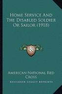 Home Service and the Disabled Soldier or Sailor (1918) di American National Red Cross edito da Kessinger Publishing