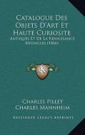 Catalogue Des Objets D'Art Et Haute Curiosite: Antiques Et de La Renaissance Medailles (1866) di Charles Pillet, Charles Mannheim, Clement edito da Kessinger Publishing