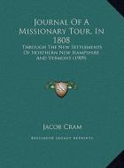 Journal of a Missionary Tour, in 1808: Through the New Settlements of Northern New Hampshire and Vermont (1909) di Jacob Cram edito da Kessinger Publishing
