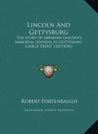 Lincoln and Gettysburg: The Story of Abraham Lincoln's Immortal Address at Gettysburg (Large Print Edition) di Robert Fortenbaugh edito da Kessinger Publishing
