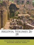 Argovia, Volumes 26-28 di Aarau Historische Gesellschaft des Kantons Aargau edito da Nabu Press