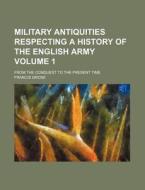Military Antiquities Respecting a History of the English Army Volume 1; From the Conquest to the Present Time di Francis Grose edito da Rarebooksclub.com