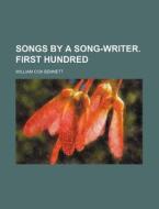 Songs by a Song-Writer. First Hundred di William Cox Bennett edito da Rarebooksclub.com