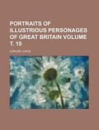Portraits of Illustrious Personages of Great Britain Volume . 10 di Edmund Lodge edito da Rarebooksclub.com