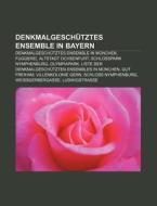 Denkmalgeschütztes Ensemble in Bayern di Quelle Wikipedia edito da Books LLC, Reference Series