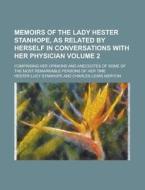 Memoirs Of The Lady Hester Stanhope, As Related By Herself In Conversations With Her Physician; Comprising Her Opinions And Anecdotes Of Some Of The M di U S Government, Hester Lucy Stanhope edito da Rarebooksclub.com