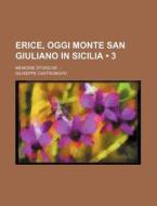 Erice, Oggi Monte San Giuliano In Sicilia (3); Memorie Storiche di Giuseppe Castronovo edito da General Books Llc