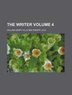The Writer Volume 4 di William Henry Hills edito da Rarebooksclub.com