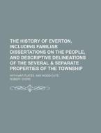 The History of Everton, Including Familiar Dissertations on the People, and Descriptive Delineations of the Several & Separate Properties of the Towns di Robert Syers edito da Rarebooksclub.com