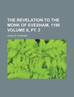 The Revelation to the Monk of Evesham, 1196 Volume 8, PT. 3 di Adam edito da Rarebooksclub.com