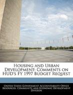 Housing And Urban Development: Comments On Hud\'s Fy 1997 Budget Request edito da Bibliogov