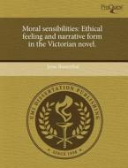 Moral Sensibilities: Ethical Feeling and Narrative Form in the Victorian Novel. di Jesse Rosenthal edito da Proquest, Umi Dissertation Publishing
