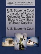 U.s. Supreme Court Transcript Of Record Columbia Ry, Gas & Electric Co V. State Of South Carolina edito da Gale Ecco, U.s. Supreme Court Records