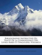 Bibliographie Instructive Ou Traite De La Connoissance Des Livres Rares Et Singuliers, Volume 6 edito da Nabu Press