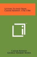 Letters to and from Caesar Rodney, 1756-1784 di Caesar Rodney edito da Literary Licensing, LLC