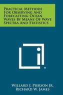 Practical Methods for Observing and Forecasting Ocean Waves by Means of Wave Spectra and Statistics di Willard J. Pierson Jr, Richard W. James, Gerhard Neumann edito da Literary Licensing, LLC