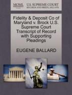 Fidelity & Deposit Co Of Maryland V. Brock U.s. Supreme Court Transcript Of Record With Supporting Pleadings di Eugene Ballard edito da Gale, U.s. Supreme Court Records