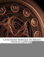 Catechisme Pratique Ou Regles Pour Se Conduire Chretiennement Dans Le Monde... di Anonymous edito da Nabu Press