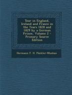 Tour in England, Ireland and France in the Years 1828 and 1829 by a German Prince, Volume 2 di Hermann Furst Von Puckler edito da Nabu Press