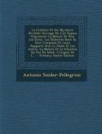 La  Creation Et Ses Mysteres Devoiles: Ouvrage Ou L'On Expose Clairement La Nature de Tous Les Etres, Les Elements Dont Ils Sont Composes Et Leurs Rap di Antonio Snider-Pellegrini edito da Nabu Press