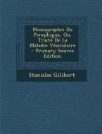 Monographie Du Pemphigus, Ou, Traite de La Maladie Vesiculaire di Stanislas Gilibert edito da Nabu Press