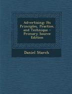 Advertising: Its Principles, Practice, and Technique - Primary Source Edition di Daniel Starch edito da Nabu Press