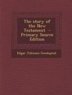 Story of the New Testament di Edgar Johnson Goodspeed edito da Nabu Press