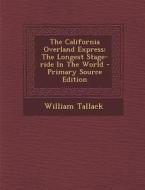 The California Overland Express: The Longest Stage-Ride in the World - Primary Source Edition di William Tallack edito da Nabu Press