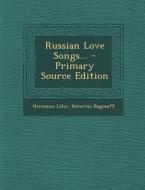 Russian Love Songs... - Primary Source Edition di Hermann Lohr, Katerina Bogosoff edito da Nabu Press