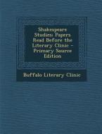 Shakespeare Studies; Papers Read Before the Literary Clinic - Primary Source Edition di Buffalo Literary Clinic edito da Nabu Press